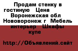 Продам стенку в гостиную › Цена ­ 16 000 - Воронежская обл., Нововоронеж г. Мебель, интерьер » Шкафы, купе   